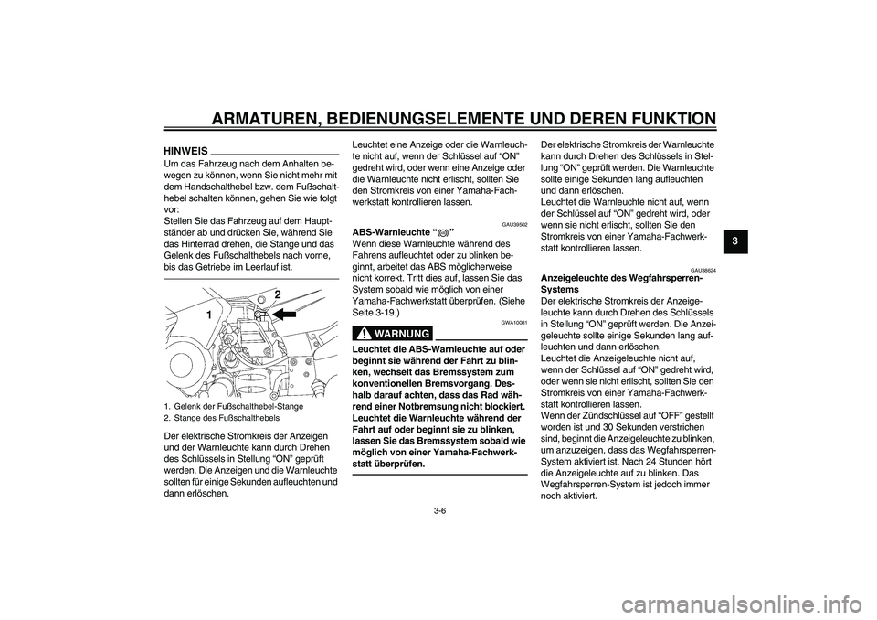 YAMAHA FJR1300AS 2011 Betriebsanleitungen (in German) ARMATUREN, BEDIENUNGSELEMENTE UND DEREN FUNKTION
3-6
3
HINWEISUm das Fahrzeug nach dem Anhalten be-
wegen zu können, wenn Sie nicht mehr mit
dem Handschalthebel bzw. dem Fußschalt-
hebel schalten k YAMAHA FJR1300AS 2011 Betriebsanleitungen (in German) ARMATUREN, BEDIENUNGSELEMENTE UND DEREN FUNKTION
3-6
3
HINWEISUm das Fahrzeug nach dem Anhalten be-
wegen zu können, wenn Sie nicht mehr mit
dem Handschalthebel bzw. dem Fußschalt-
hebel schalten k