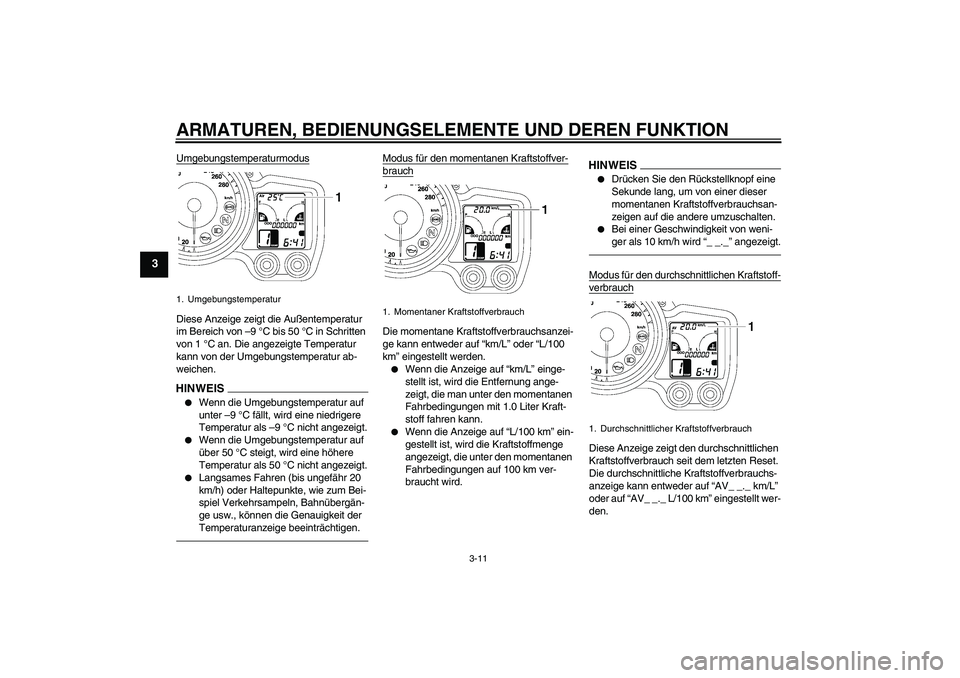YAMAHA FJR1300AS 2011 Betriebsanleitungen (in German) ARMATUREN, BEDIENUNGSELEMENTE UND DEREN FUNKTION
3-11
3
UmgebungstemperaturmodusDiese Anzeige zeigt die Außentemperatur
im Bereich von –9 °C bis 50 °C in Schritten
von 1 °C an. Die angezeigte YAMAHA FJR1300AS 2011 Betriebsanleitungen (in German) ARMATUREN, BEDIENUNGSELEMENTE UND DEREN FUNKTION
3-11
3
UmgebungstemperaturmodusDiese Anzeige zeigt die Außentemperatur
im Bereich von –9 °C bis 50 °C in Schritten
von 1 °C an. Die angezeigte