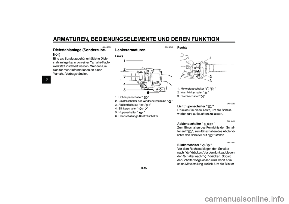 YAMAHA FJR1300AS 2011 Betriebsanleitungen (in German) ARMATUREN, BEDIENUNGSELEMENTE UND DEREN FUNKTION
3-15
3
GAU12331
Diebstahlanlage (Sonderzube-
hör) Eine als Sonderzubehör erhältliche Dieb-
stahlanlage kann von einer Yamaha-Fach-
werkstatt install YAMAHA FJR1300AS 2011 Betriebsanleitungen (in German) ARMATUREN, BEDIENUNGSELEMENTE UND DEREN FUNKTION
3-15
3
GAU12331
Diebstahlanlage (Sonderzube-
hör) Eine als Sonderzubehör erhältliche Dieb-
stahlanlage kann von einer Yamaha-Fach-
werkstatt install