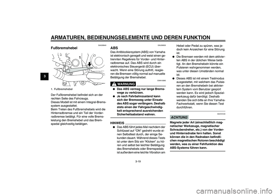 YAMAHA FJR1300AS 2011 Betriebsanleitungen (in German) ARMATUREN, BEDIENUNGSELEMENTE UND DEREN FUNKTION
3-19
3
GAU39540
Fußbremshebel Der Fußbremshebel befindet sich an der
rechten Seite des Fahrzeugs.
Dieses Modell ist mit einem Integral-Brems-
system YAMAHA FJR1300AS 2011 Betriebsanleitungen (in German) ARMATUREN, BEDIENUNGSELEMENTE UND DEREN FUNKTION
3-19
3
GAU39540
Fußbremshebel Der Fußbremshebel befindet sich an der
rechten Seite des Fahrzeugs.
Dieses Modell ist mit einem Integral-Brems-
system