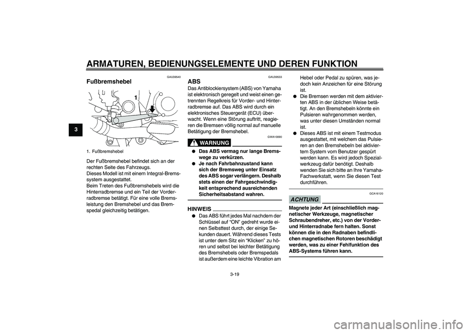 YAMAHA FJR1300AS 2011  Betriebsanleitungen (in German) ARMATUREN, BEDIENUNGSELEMENTE UND DEREN FUNKTION
3-19
3
GAU39540
Fußbremshebel Der Fußbremshebel befindet sich an der 
rechten Seite des Fahrzeugs.
Dieses Modell ist mit einem Integral-Brems-
system