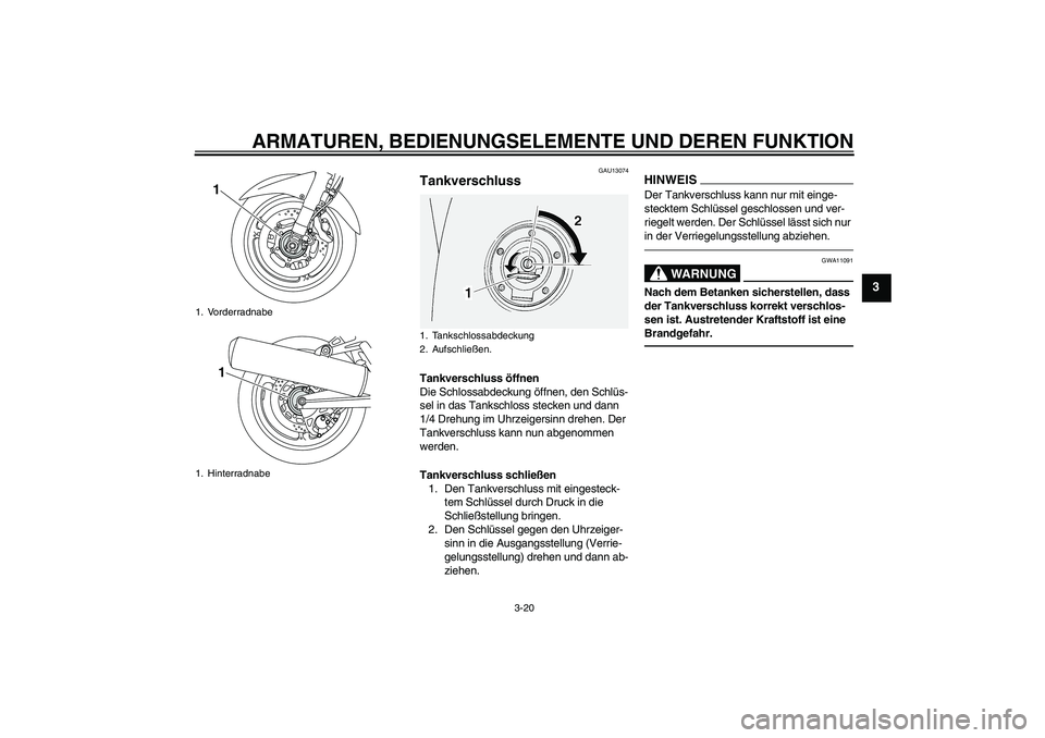 YAMAHA FJR1300AS 2011 Betriebsanleitungen (in German) ARMATUREN, BEDIENUNGSELEMENTE UND DEREN FUNKTION
3-20
3
GAU13074
Tankverschluss Tankverschluss öffnen
Die Schlossabdeckung öffnen, den Schlüs-
sel in das Tankschloss stecken und dann
1/4 Drehung i YAMAHA FJR1300AS 2011 Betriebsanleitungen (in German) ARMATUREN, BEDIENUNGSELEMENTE UND DEREN FUNKTION
3-20
3
GAU13074
Tankverschluss Tankverschluss öffnen
Die Schlossabdeckung öffnen, den Schlüs-
sel in das Tankschloss stecken und dann
1/4 Drehung i