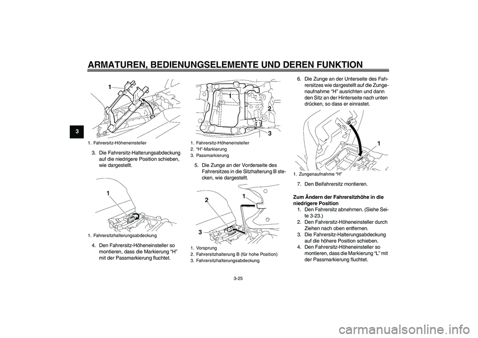 YAMAHA FJR1300AS 2011 Betriebsanleitungen (in German) ARMATUREN, BEDIENUNGSELEMENTE UND DEREN FUNKTION
3-25
3
3. Die Fahrersitz-Halterungsabdeckung
auf die niedrigere Position schieben,
wie dargestellt.
4. Den Fahrersitz-Höheneinsteller so
montieren, YAMAHA FJR1300AS 2011 Betriebsanleitungen (in German) ARMATUREN, BEDIENUNGSELEMENTE UND DEREN FUNKTION
3-25
3
3. Die Fahrersitz-Halterungsabdeckung
auf die niedrigere Position schieben,
wie dargestellt.
4. Den Fahrersitz-Höheneinsteller so
montieren,