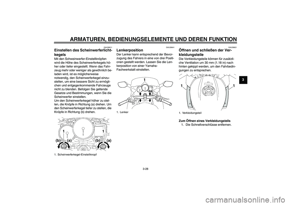 YAMAHA FJR1300AS 2011  Betriebsanleitungen (in German) ARMATUREN, BEDIENUNGSELEMENTE UND DEREN FUNKTION
3-28
3
GAU39611
Einstellen des Scheinwerferlicht-
kegels Mit den Schweinwerfer-Einstellknöpfen 
wird die Höhe des Scheinwerferkegels hö-
her oder ti