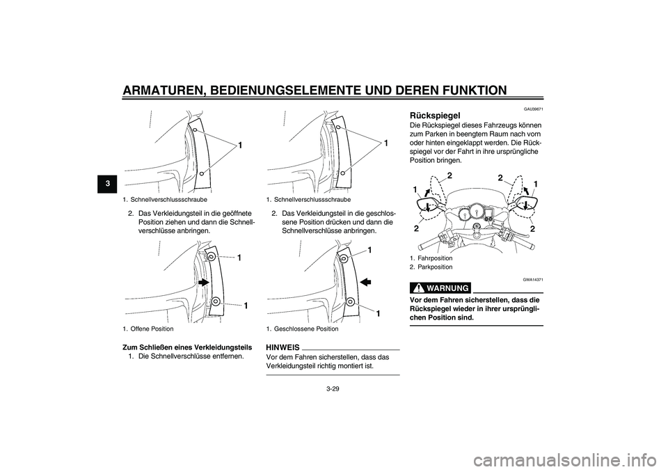 YAMAHA FJR1300AS 2011  Betriebsanleitungen (in German) ARMATUREN, BEDIENUNGSELEMENTE UND DEREN FUNKTION
3-29
3
2. Das Verkleidungsteil in die geöffnete 
Position ziehen und dann die Schnell-
verschlüsse anbringen.
Zum Schließen eines Verkleidungsteils
