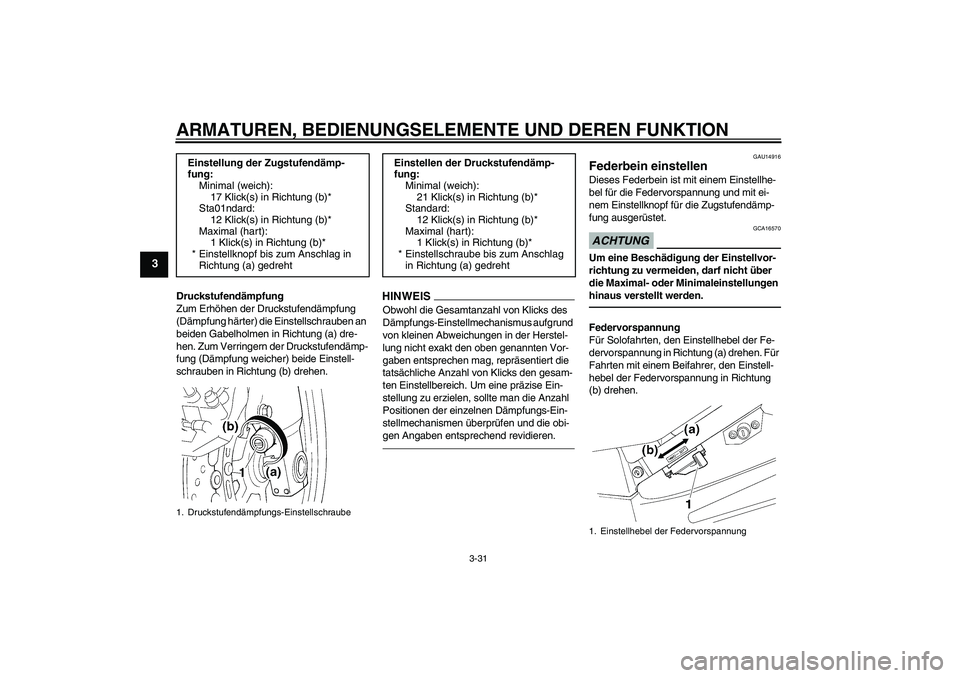 YAMAHA FJR1300AS 2011  Betriebsanleitungen (in German) ARMATUREN, BEDIENUNGSELEMENTE UND DEREN FUNKTION
3-31
3
Druckstufendämpfung
Zum Erhöhen der Druckstufendämpfung 
(Dämpfung härter) die Einstellschrauben an 
beiden Gabelholmen in Richtung (a) dre