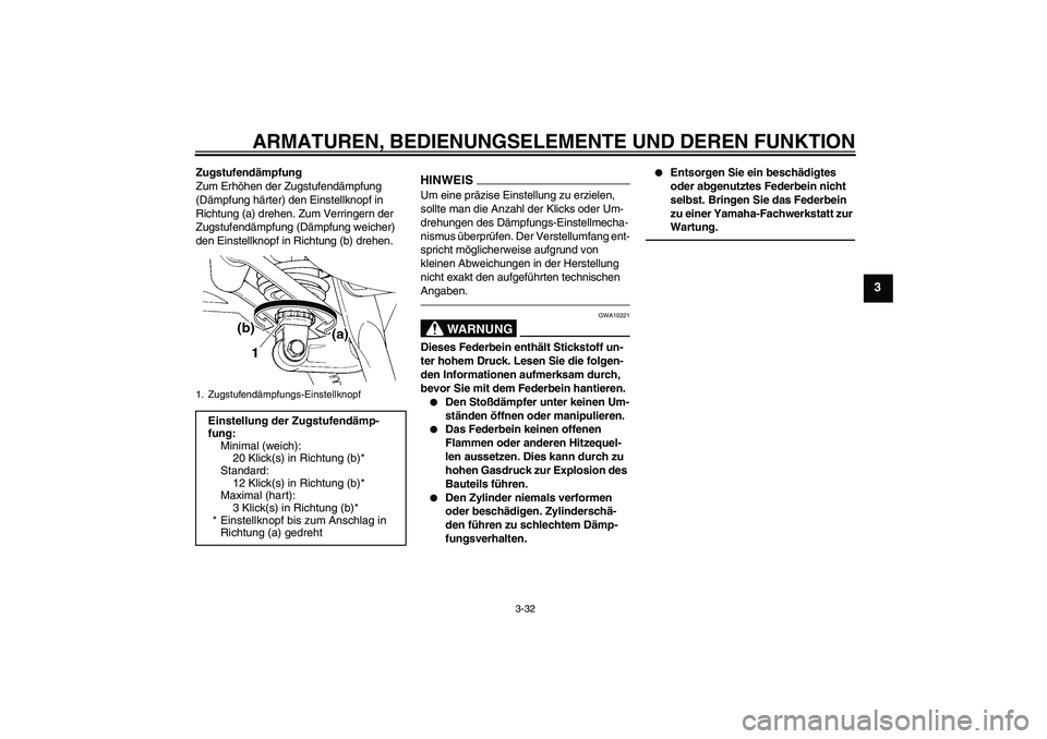 YAMAHA FJR1300AS 2011  Betriebsanleitungen (in German) ARMATUREN, BEDIENUNGSELEMENTE UND DEREN FUNKTION
3-32
3
Zugstufendämpfung
Zum Erhöhen der Zugstufendämpfung 
(Dämpfung härter) den Einstellknopf in 
Richtung (a) drehen. Zum Verringern der 
Zugst