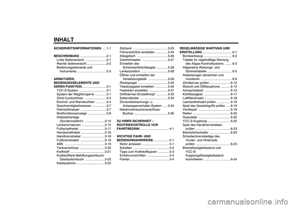 YAMAHA FJR1300AS 2011  Betriebsanleitungen (in German) INHALTSICHERHEITSINFORMATIONEN ....1-1
BESCHREIBUNG ..............................2-1
Linke Seitenansicht .........................2-1
Rechte Seitenansicht.......................2-2
Bedienungselemente