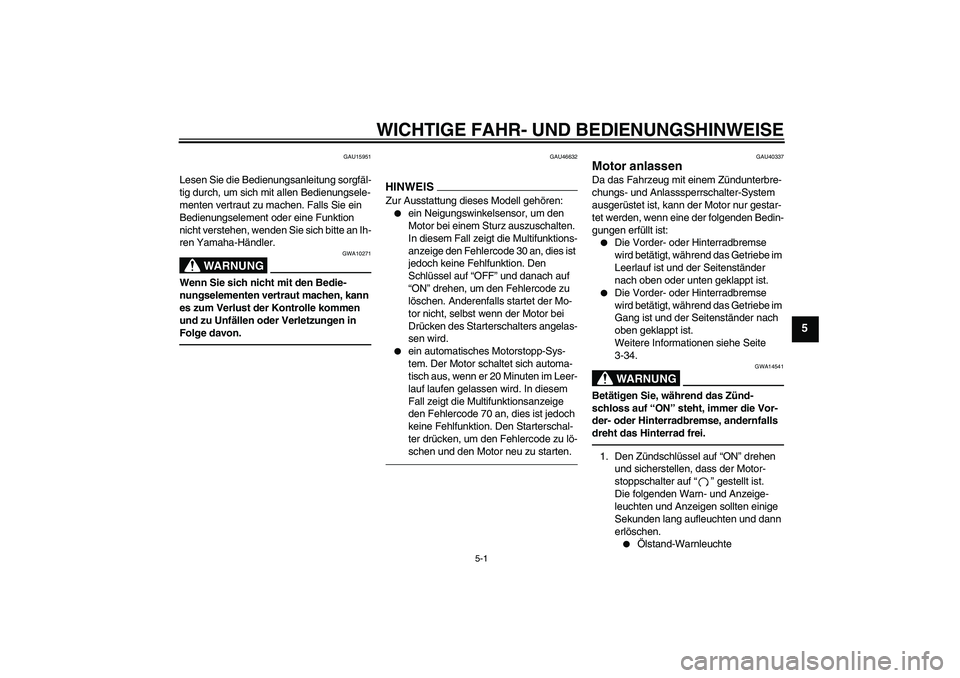 YAMAHA FJR1300AS 2011  Betriebsanleitungen (in German) WICHTIGE FAHR- UND BEDIENUNGSHINWEISE
5-1
5
GAU15951
Lesen Sie die Bedienungsanleitung sorgfäl-
tig durch, um sich mit allen Bedienungsele-
menten vertraut zu machen. Falls Sie ein 
Bedienungselement
