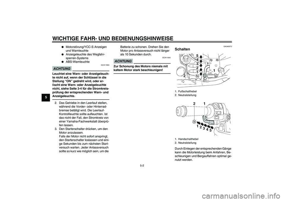 YAMAHA FJR1300AS 2011  Betriebsanleitungen (in German) WICHTIGE FAHR- UND BEDIENUNGSHINWEISE
5-2
5

Motorstörung/YCC-S Anzeigen 
und Warnleuchte

Anzeigeleuchte des Wegfahr-
sperren-Systems

ABS-Warnleuchte
ACHTUNG
GCA11833
Leuchtet eine Warn- oder An