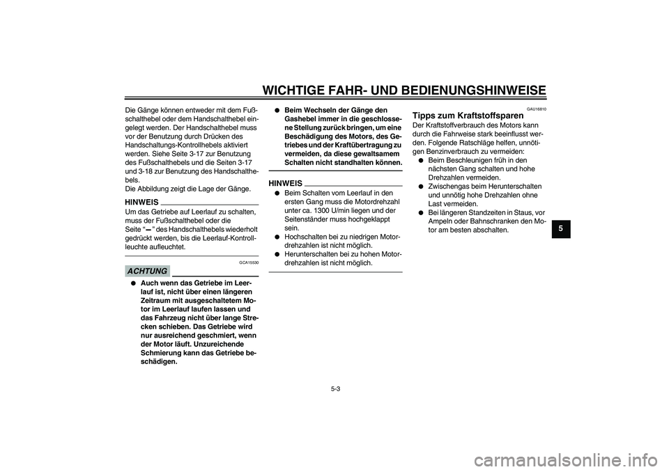 YAMAHA FJR1300AS 2011  Betriebsanleitungen (in German) WICHTIGE FAHR- UND BEDIENUNGSHINWEISE
5-3
5
Die Gänge können entweder mit dem Fuß-
schalthebel oder dem Handschalthebel ein-
gelegt werden. Der Handschalthebel muss 
vor der Benutzung durch Drücke