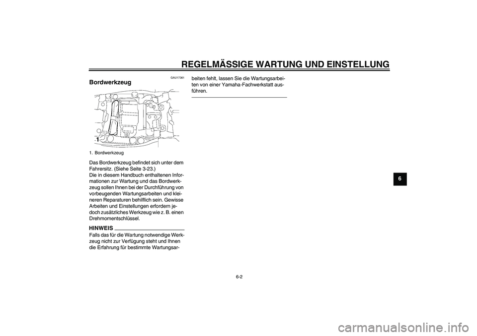 YAMAHA FJR1300AS 2011  Betriebsanleitungen (in German) REGELMÄSSIGE WARTUNG UND EINSTELLUNG
6-2
6
GAU17361
Bordwerkzeug Das Bordwerkzeug befindet sich unter dem 
Fahrersitz. (Siehe Seite 3-23.)
Die in diesem Handbuch enthaltenen Infor-
mationen zur Wartu