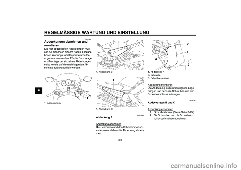 YAMAHA FJR1300AS 2011  Betriebsanleitungen (in German) REGELMÄSSIGE WARTUNG UND EINSTELLUNG
6-9
6
GAU18771
Abdeckungen abnehmen und 
montieren Die hier abgebildeten Abdeckungen müs-
sen für manche in diesem Kapitel beschrie-
benen Wartungs- und Reparat