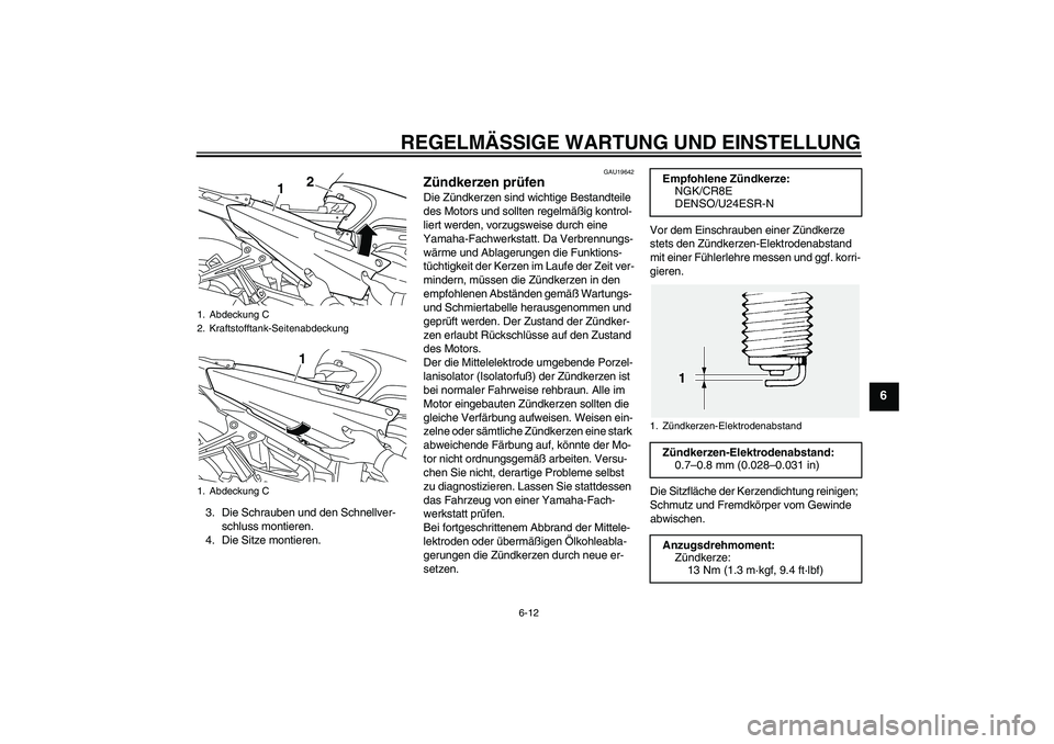 YAMAHA FJR1300AS 2011  Betriebsanleitungen (in German) REGELMÄSSIGE WARTUNG UND EINSTELLUNG
6-12
6
3. Die Schrauben und den Schnellver-
schluss montieren.
4. Die Sitze montieren.
GAU19642
Zündkerzen prüfen Die Zündkerzen sind wichtige Bestandteile 
de