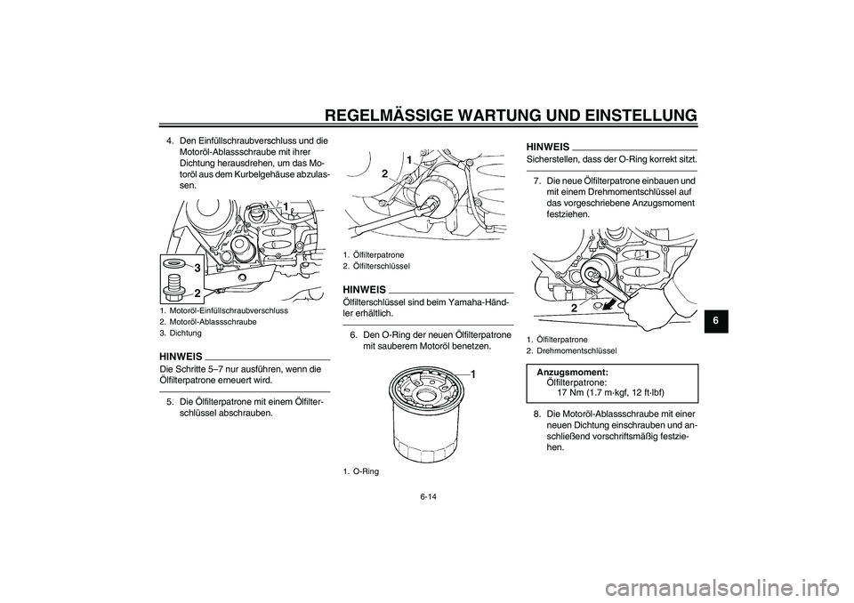 YAMAHA FJR1300AS 2011  Betriebsanleitungen (in German) REGELMÄSSIGE WARTUNG UND EINSTELLUNG
6-14
6
4. Den Einfüllschraubverschluss und die 
Motoröl-Ablassschraube mit ihrer 
Dichtung herausdrehen, um das Mo-
toröl aus dem Kurbelgehäuse abzulas-
sen.H