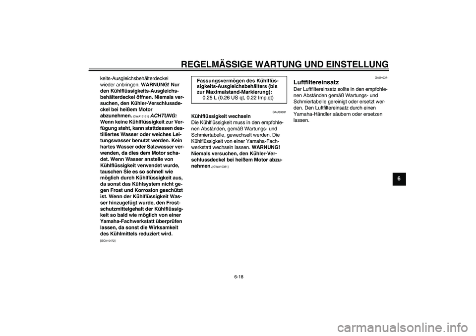 YAMAHA FJR1300AS 2011  Betriebsanleitungen (in German) REGELMÄSSIGE WARTUNG UND EINSTELLUNG
6-18
6
keits-Ausgleichsbehälterdeckel 
wieder anbringen. WARNUNG! Nur 
den Kühlflüssigkeits-Ausgleichs-
behälterdeckel öffnen. Niemals ver-
suchen, den Kühl