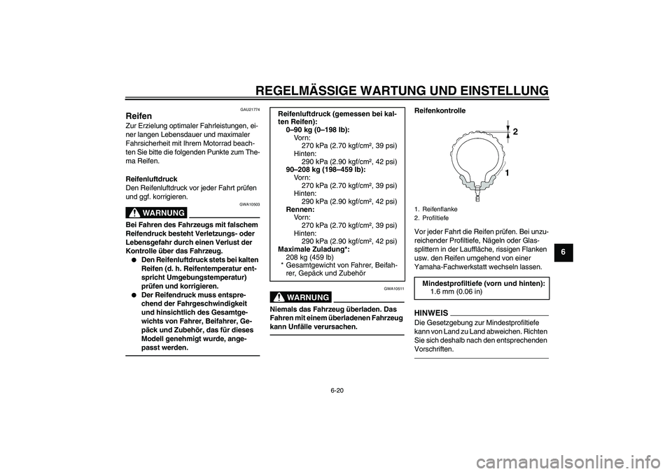 YAMAHA FJR1300AS 2011  Betriebsanleitungen (in German) REGELMÄSSIGE WARTUNG UND EINSTELLUNG
6-20
6
GAU21774
Reifen Zur Erzielung optimaler Fahrleistungen, ei-
ner langen Lebensdauer und maximaler 
Fahrsicherheit mit Ihrem Motorrad beach-
ten Sie bitte di