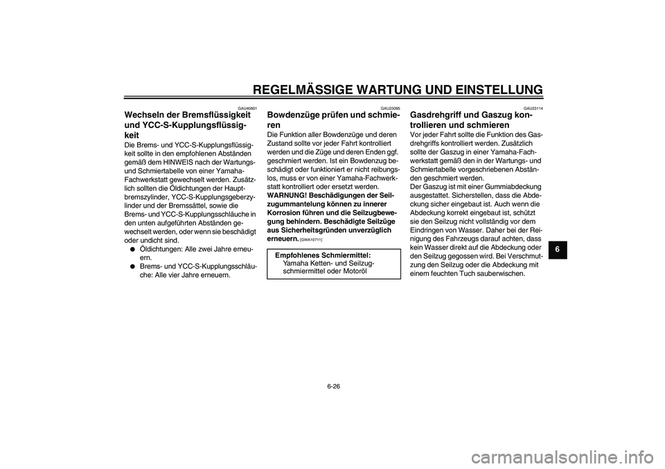 YAMAHA FJR1300AS 2011  Betriebsanleitungen (in German) REGELMÄSSIGE WARTUNG UND EINSTELLUNG
6-26
6
GAU40601
Wechseln der Bremsflüssigkeit 
und YCC-S-Kupplungsflüssig-
keit Die Brems- und YCC-S-Kupplungsflüssig-
keit sollte in den empfohlenen Abstände