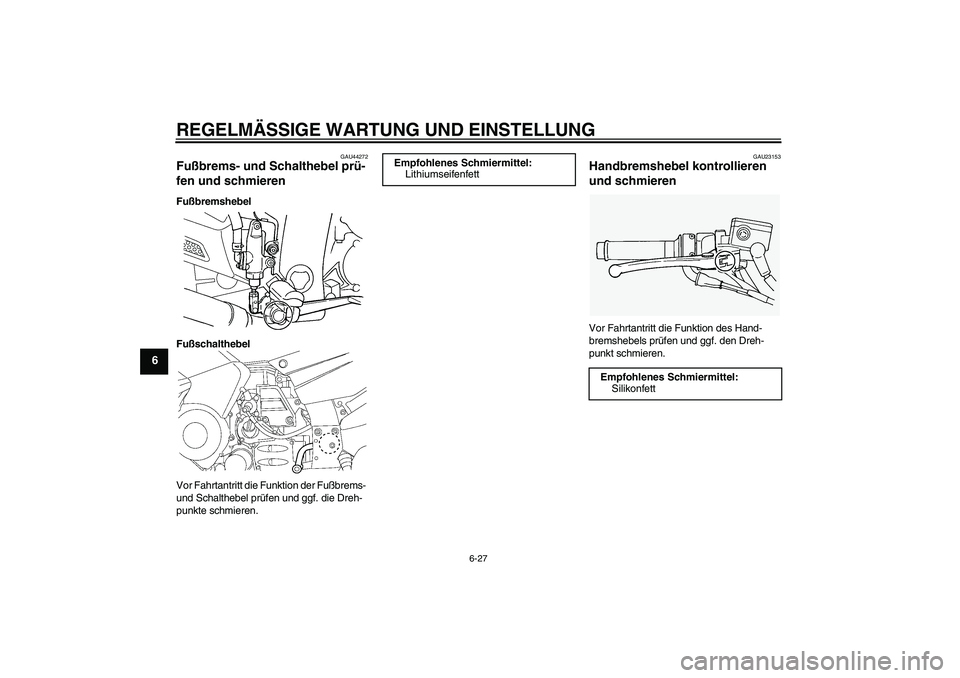YAMAHA FJR1300AS 2011  Betriebsanleitungen (in German) REGELMÄSSIGE WARTUNG UND EINSTELLUNG
6-27
6
GAU44272
Fußbrems- und Schalthebel prü-
fen und schmieren Fußbremshebel
Fußschalthebel
Vor Fahrtantritt die Funktion der Fußbrems- 
und Schalthebel pr