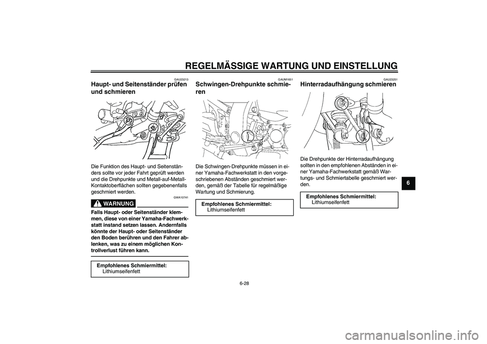 YAMAHA FJR1300AS 2011  Betriebsanleitungen (in German) REGELMÄSSIGE WARTUNG UND EINSTELLUNG
6-28
6
GAU23213
Haupt- und Seitenständer prüfen 
und schmieren Die Funktion des Haupt- und Seitenstän-
ders sollte vor jeder Fahrt geprüft werden 
und die Dre