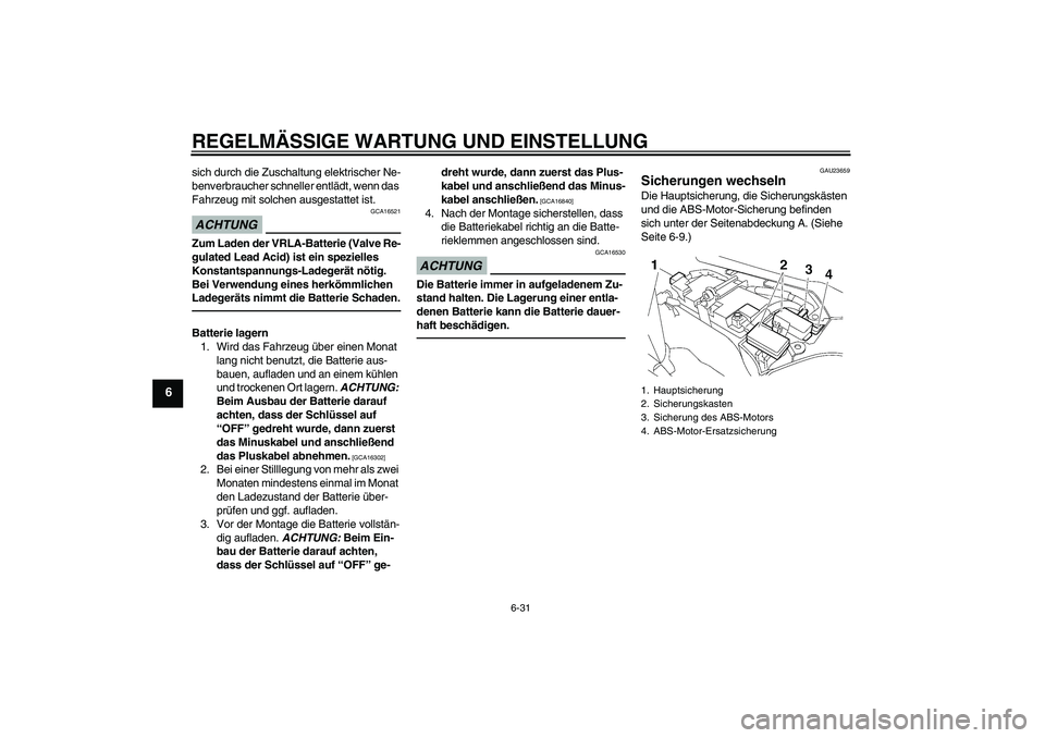 YAMAHA FJR1300AS 2011  Betriebsanleitungen (in German) REGELMÄSSIGE WARTUNG UND EINSTELLUNG
6-31
6
sich durch die Zuschaltung elektrischer Ne-
benverbraucher schneller entlädt, wenn das 
Fahrzeug mit solchen ausgestattet ist.ACHTUNG
GCA16521
Zum Laden d