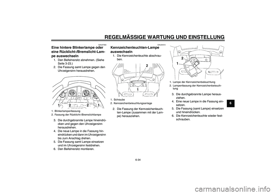 YAMAHA FJR1300AS 2011  Betriebsanleitungen (in German) REGELMÄSSIGE WARTUNG UND EINSTELLUNG
6-34
6
GAU27003
Eine hintere Blinkerlampe oder 
eine Rücklicht-/Bremslicht-Lam-
pe auswechseln 1. Den Beifahrersitz abnehmen. (Siehe 
Seite 3-23.)
2. Die Fassung