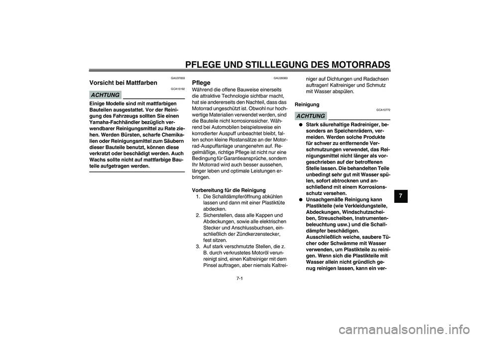 YAMAHA FJR1300AS 2011  Betriebsanleitungen (in German) PFLEGE UND STILLLEGUNG DES MOTORRADS
7-1
7
GAU37833
Vorsicht bei Mattfarben ACHTUNG
GCA15192
Einige Modelle sind mit mattfarbigen 
Bauteilen ausgestattet. Vor der Reini-
gung des Fahrzeugs sollten Sie