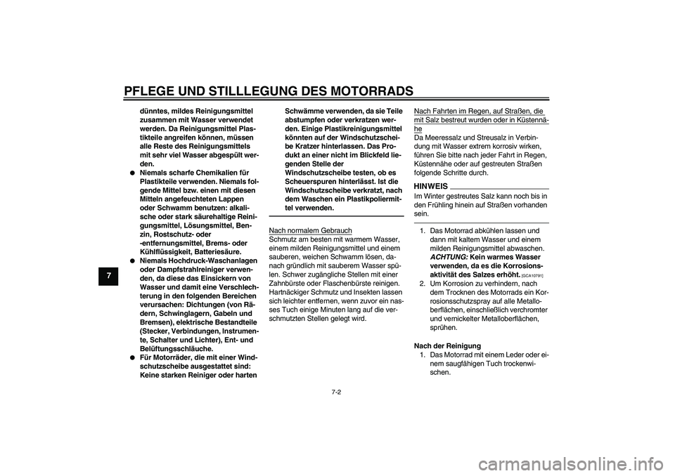 YAMAHA FJR1300AS 2011  Betriebsanleitungen (in German) PFLEGE UND STILLLEGUNG DES MOTORRADS
7-2
7
dünntes, mildes Reinigungsmittel 
zusammen mit Wasser verwendet 
werden. Da Reinigungsmittel Plas-
tikteile angreifen können, müssen 
alle Reste des Reini