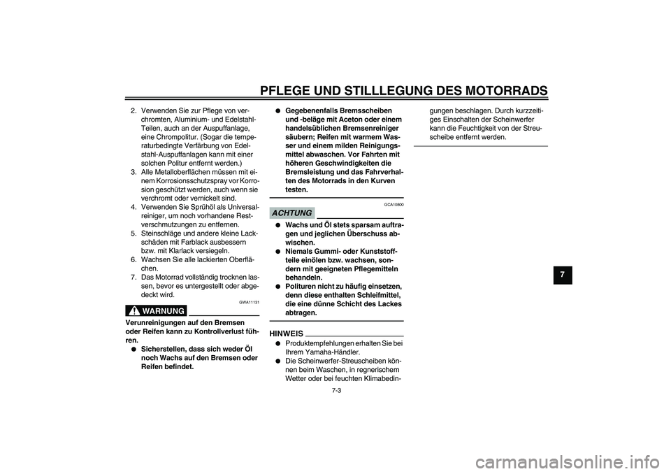 YAMAHA FJR1300AS 2011  Betriebsanleitungen (in German) PFLEGE UND STILLLEGUNG DES MOTORRADS
7-3
7
2. Verwenden Sie zur Pflege von ver-
chromten, Aluminium- und Edelstahl-
Teilen, auch an der Auspuffanlage, 
eine Chrompolitur. (Sogar die tempe-
raturbeding