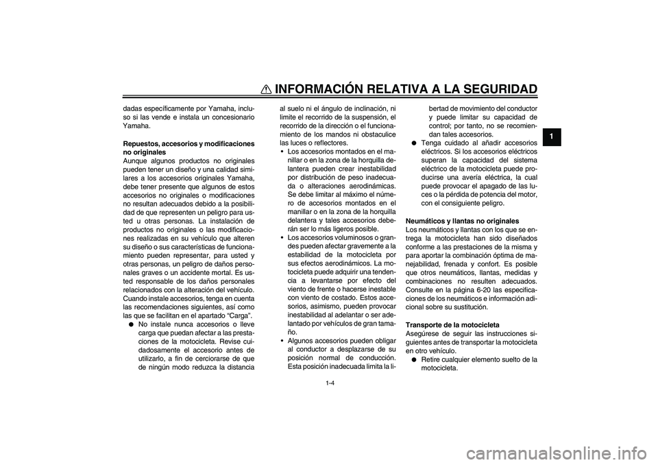 YAMAHA FJR1300AS 2011  Manuale de Empleo (in Spanish) INFORMACIÓN RELATIVA A LA SEGURIDAD
1-4
1
dadas específicamente por Yamaha, inclu-
so si las vende e instala un concesionario
Yamaha.
Repuestos, accesorios y modificaciones
no originales
Aunque algu