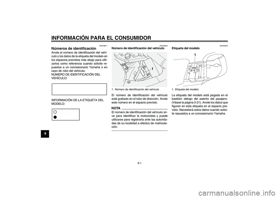YAMAHA FJR1300AS 2011 Manuale de Empleo (in Spanish) INFORMACIÓN PARA EL CONSUMIDOR
9-1
9
SAU48611
Números de identificación Anote el número de identificación del vehí-
culo y los datos de la etiqueta del modelo en
los espacios previstos más abaj YAMAHA FJR1300AS 2011 Manuale de Empleo (in Spanish) INFORMACIÓN PARA EL CONSUMIDOR
9-1
9
SAU48611
Números de identificación Anote el número de identificación del vehí-
culo y los datos de la etiqueta del modelo en
los espacios previstos más abaj