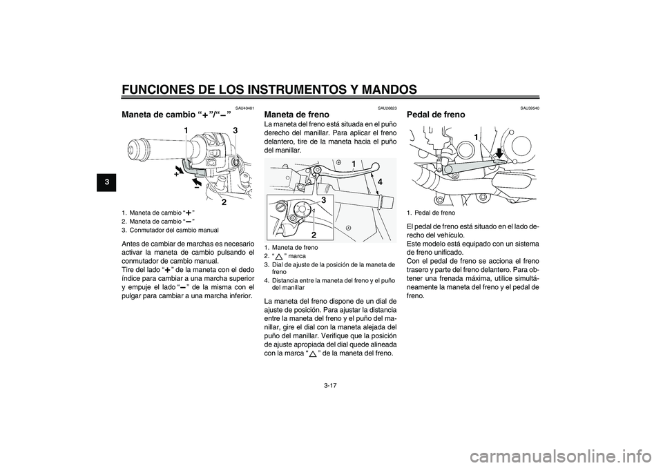 YAMAHA FJR1300AS 2011 Manuale de Empleo (in Spanish) FUNCIONES DE LOS INSTRUMENTOS Y MANDOS
3-17
3
SAU40481
Maneta de cambio“”/“” Antes de cambiar de marchas es necesario
activar la maneta de cambio pulsando el
conmutador de cambio manual.
Tire YAMAHA FJR1300AS 2011 Manuale de Empleo (in Spanish) FUNCIONES DE LOS INSTRUMENTOS Y MANDOS
3-17
3
SAU40481
Maneta de cambio“”/“” Antes de cambiar de marchas es necesario
activar la maneta de cambio pulsando el
conmutador de cambio manual.
Tire
