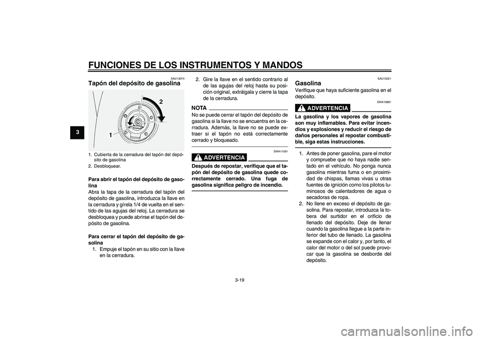 YAMAHA FJR1300AS 2011 Manuale de Empleo (in Spanish) FUNCIONES DE LOS INSTRUMENTOS Y MANDOS
3-19
3
SAU13074
Tapón del depósito de gasolina Para abrir el tapón del depósito de gaso-
lina
Abra la tapa de la cerradura del tapón del
depósito de gasoli YAMAHA FJR1300AS 2011 Manuale de Empleo (in Spanish) FUNCIONES DE LOS INSTRUMENTOS Y MANDOS
3-19
3
SAU13074
Tapón del depósito de gasolina Para abrir el tapón del depósito de gaso-
lina
Abra la tapa de la cerradura del tapón del
depósito de gasoli