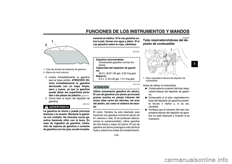 YAMAHA FJR1300AS 2011 Manuale de Empleo (in Spanish) FUNCIONES DE LOS INSTRUMENTOS Y MANDOS
3-20
3
3. Limpie inmediatamente la gasolina
que se haya vertido. ATENCIÓN: Eli-
mine inmediatamente la gasolina
derramada con un trapo limpio,
seco y suave, ya YAMAHA FJR1300AS 2011 Manuale de Empleo (in Spanish) FUNCIONES DE LOS INSTRUMENTOS Y MANDOS
3-20
3
3. Limpie inmediatamente la gasolina
que se haya vertido. ATENCIÓN: Eli-
mine inmediatamente la gasolina
derramada con un trapo limpio,
seco y suave, ya