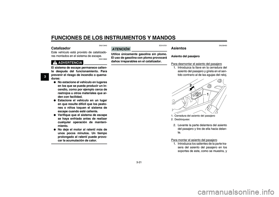YAMAHA FJR1300AS 2011 Manuale de Empleo (in Spanish) FUNCIONES DE LOS INSTRUMENTOS Y MANDOS
3-21
3
SAU13445
Catalizador Este vehículo está provisto de catalizado-
res montados en el sistema de escape.
ADVERTENCIA
SWA10862
El sistema de escape permanec YAMAHA FJR1300AS 2011 Manuale de Empleo (in Spanish) FUNCIONES DE LOS INSTRUMENTOS Y MANDOS
3-21
3
SAU13445
Catalizador Este vehículo está provisto de catalizado-
res montados en el sistema de escape.
ADVERTENCIA
SWA10862
El sistema de escape permanec
