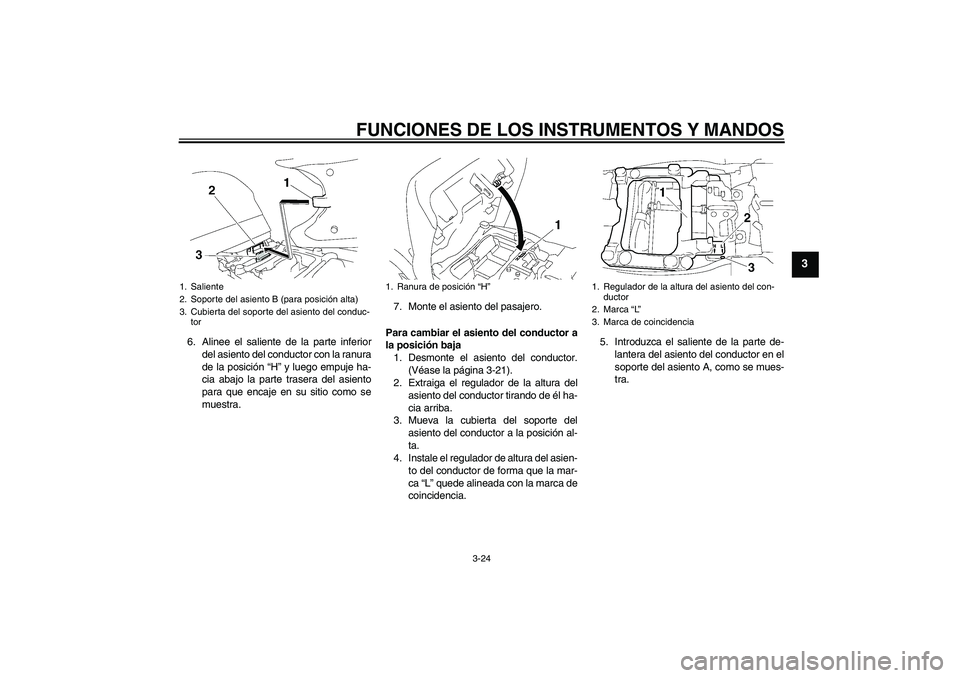 YAMAHA FJR1300AS 2011 Manuale de Empleo (in Spanish) FUNCIONES DE LOS INSTRUMENTOS Y MANDOS
3-24
3
6. Alinee el saliente de la parte inferior
del asiento del conductor con la ranura
de la posición “H” y luego empuje ha-
cia abajo la parte trasera d YAMAHA FJR1300AS 2011 Manuale de Empleo (in Spanish) FUNCIONES DE LOS INSTRUMENTOS Y MANDOS
3-24
3
6. Alinee el saliente de la parte inferior
del asiento del conductor con la ranura
de la posición “H” y luego empuje ha-
cia abajo la parte trasera d
