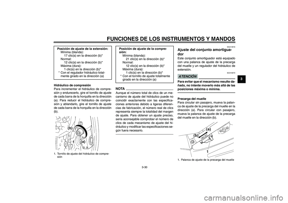 YAMAHA FJR1300AS 2011  Manuale de Empleo (in Spanish) FUNCIONES DE LOS INSTRUMENTOS Y MANDOS
3-30
3
Hidráulico de compresión
Para incrementar el hidráulico de compre-
sión y endurecerlo, gire el tornillo de ajuste
de cada barra de la horquilla en la 