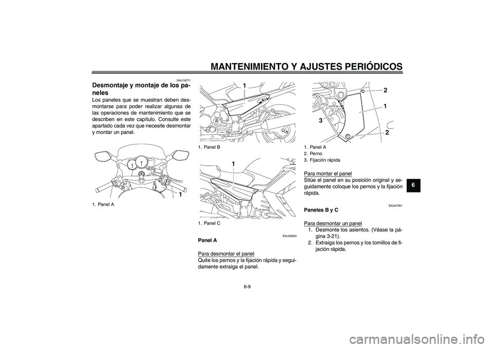 YAMAHA FJR1300AS 2011  Manuale de Empleo (in Spanish) MANTENIMIENTO Y AJUSTES PERIÓDICOS
6-9
6
SAU18771
Desmontaje y montaje de los pa-
neles Los paneles que se muestran deben des-
montarse para poder realizar algunas de
las operaciones de mantenimiento
