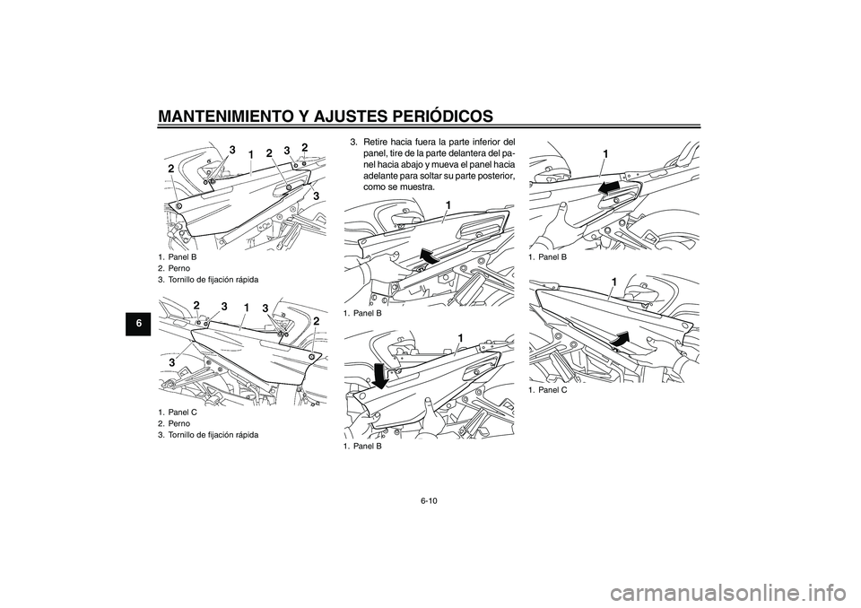 YAMAHA FJR1300AS 2011  Manuale de Empleo (in Spanish) MANTENIMIENTO Y AJUSTES PERIÓDICOS
6-10
6
3. Retire hacia fuera la parte inferior del
panel, tire de la parte delantera del pa-
nel hacia abajo y mueva el panel hacia
adelante para soltar su parte po