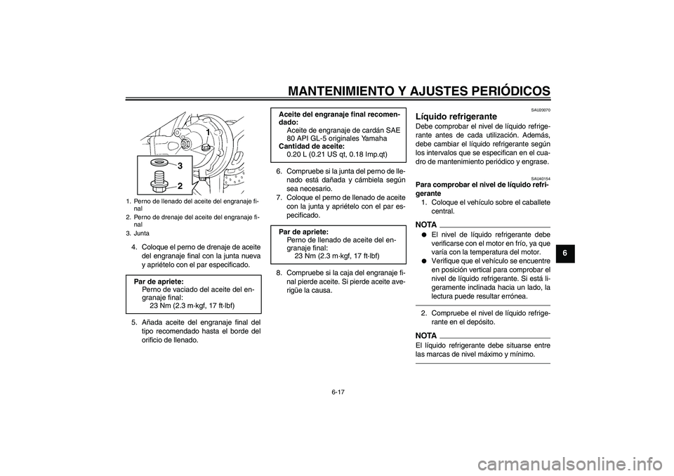 YAMAHA FJR1300AS 2011  Manuale de Empleo (in Spanish) MANTENIMIENTO Y AJUSTES PERIÓDICOS
6-17
6
4. Coloque el perno de drenaje de aceite
del engranaje final con la junta nueva
y apriételo con el par especificado.
5. Añada aceite del engranaje final de
