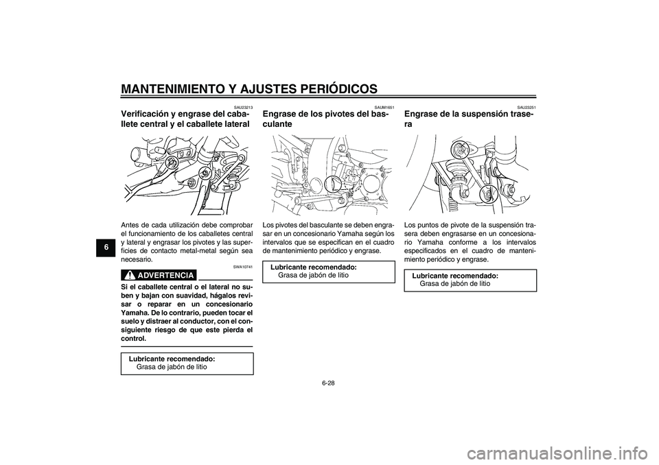 YAMAHA FJR1300AS 2011 Manuale de Empleo (in Spanish) MANTENIMIENTO Y AJUSTES PERIÓDICOS
6-28
6
SAU23213
Verificación y engrase del caba-
llete central y el caballete lateral Antes de cada utilización debe comprobar
el funcionamiento de los caballetes YAMAHA FJR1300AS 2011 Manuale de Empleo (in Spanish) MANTENIMIENTO Y AJUSTES PERIÓDICOS
6-28
6
SAU23213
Verificación y engrase del caba-
llete central y el caballete lateral Antes de cada utilización debe comprobar
el funcionamiento de los caballetes