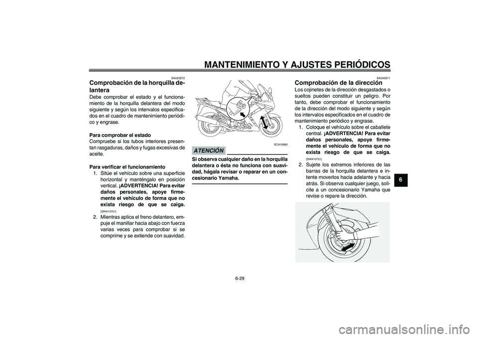 YAMAHA FJR1300AS 2011 Manuale de Empleo (in Spanish) MANTENIMIENTO Y AJUSTES PERIÓDICOS
6-29
6
SAU23272
Comprobación de la horquilla de-
lantera Debe comprobar el estado y el funciona-
miento de la horquilla delantera del modo
siguiente y según los i YAMAHA FJR1300AS 2011 Manuale de Empleo (in Spanish) MANTENIMIENTO Y AJUSTES PERIÓDICOS
6-29
6
SAU23272
Comprobación de la horquilla de-
lantera Debe comprobar el estado y el funciona-
miento de la horquilla delantera del modo
siguiente y según los i