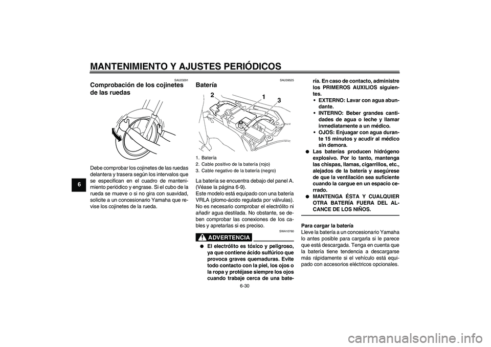 YAMAHA FJR1300AS 2011 Manuale de Empleo (in Spanish) MANTENIMIENTO Y AJUSTES PERIÓDICOS
6-30
6
SAU23291
Comprobación de los cojinetes
de las ruedas Debe comprobar los cojinetes de las ruedas
delantera y trasera según los intervalos que
se especifica YAMAHA FJR1300AS 2011 Manuale de Empleo (in Spanish) MANTENIMIENTO Y AJUSTES PERIÓDICOS
6-30
6
SAU23291
Comprobación de los cojinetes
de las ruedas Debe comprobar los cojinetes de las ruedas
delantera y trasera según los intervalos que
se especifica