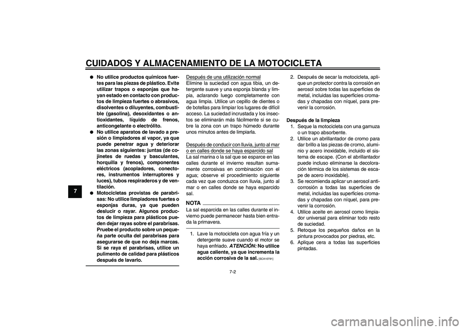 YAMAHA FJR1300AS 2011  Manuale de Empleo (in Spanish) CUIDADOS Y ALMACENAMIENTO DE LA MOTOCICLETA
7-2
7

No utilice productos químicos fuer-
tes para las piezas de plástico. Evite
utilizar trapos o esponjas que ha-
yan estado en contacto con produc-
t