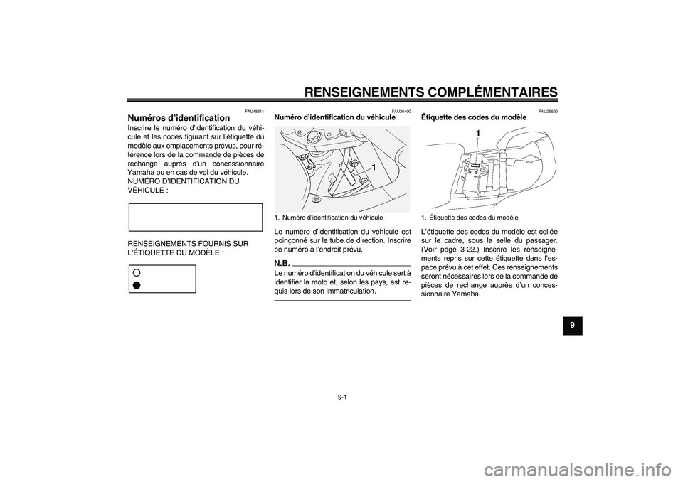 YAMAHA FJR1300AS 2011 Notices Demploi (in French) RENSEIGNEMENTS COMPLÉMENTAIRES
9-1
9
FAU48611
Numéros d’identification Inscrire le numéro d’identification du véhi-
cule et les codes figurant sur l’étiquette du
modèle aux emplacements pr YAMAHA FJR1300AS 2011 Notices Demploi (in French) RENSEIGNEMENTS COMPLÉMENTAIRES
9-1
9
FAU48611
Numéros d’identification Inscrire le numéro d’identification du véhi-
cule et les codes figurant sur l’étiquette du
modèle aux emplacements pr