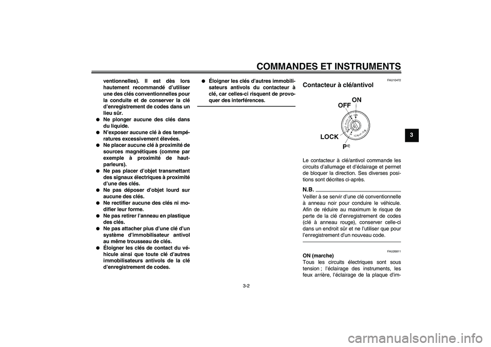 YAMAHA FJR1300AS 2011  Notices Demploi (in French) COMMANDES ET INSTRUMENTS
3-2
3
ventionnelles). Il est dès lors
hautement recommandé d’utiliser
une des clés conventionnelles pour
la conduite et de conserver la clé
d’enregistrement de codes d