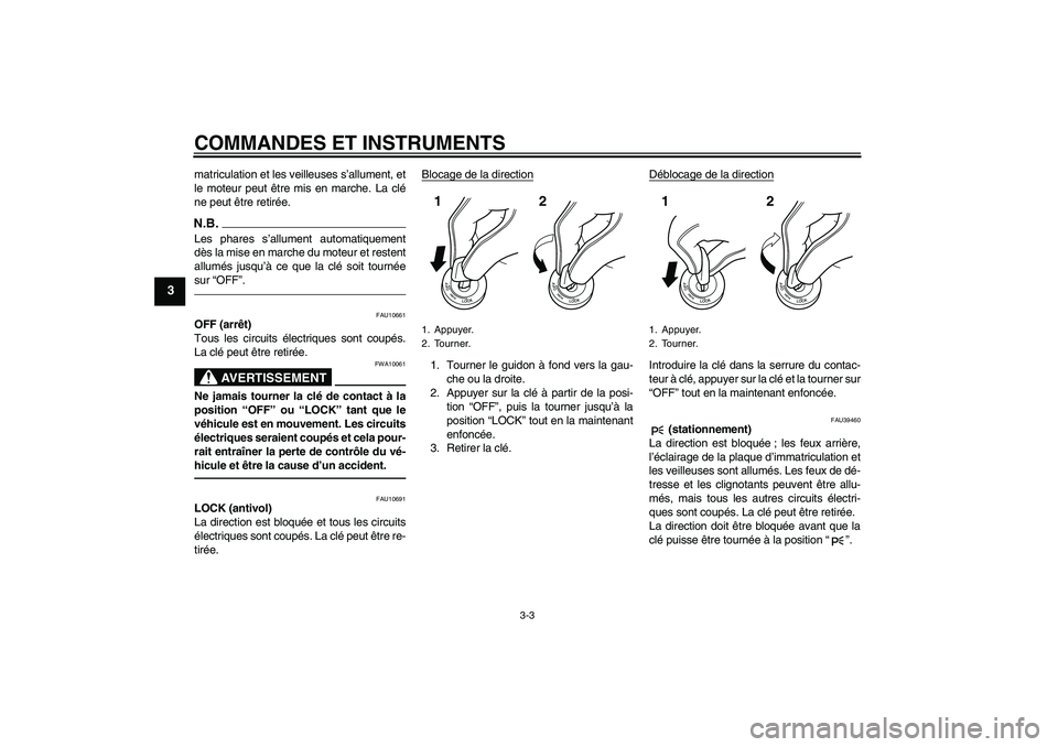 YAMAHA FJR1300AS 2011  Notices Demploi (in French) COMMANDES ET INSTRUMENTS
3-3
3
matriculation et les veilleuses s’allument, et
le moteur peut être mis en marche. La clé
ne peut être retirée.N.B.Les phares s’allument automatiquement
dès la m