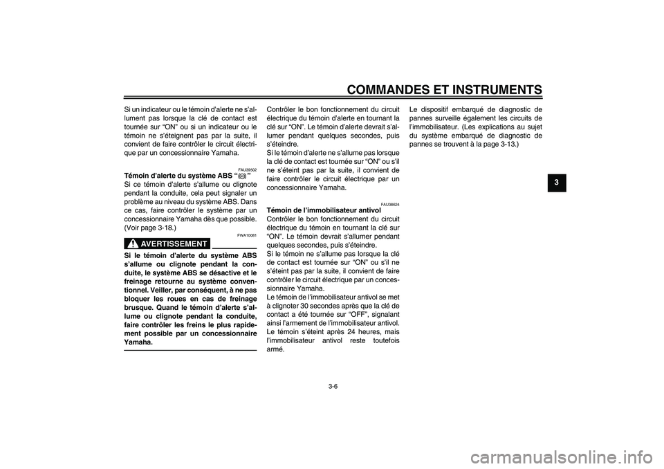 YAMAHA FJR1300AS 2011  Notices Demploi (in French) COMMANDES ET INSTRUMENTS
3-6
3
Si un indicateur ou le témoin d’alerte ne s’al-
lument pas lorsque la clé de contact est
tournée sur “ON” ou si un indicateur ou le
témoin ne s’éteignent 