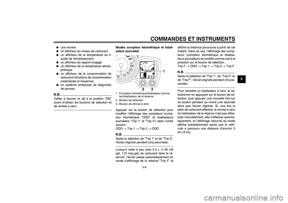 YAMAHA FJR1300AS 2011  Notices Demploi (in French) COMMANDES ET INSTRUMENTS
3-8
3

une montre

un afficheur du niveau de carburant

un afficheur de la température du li-
quide de refroidissement

un afficheur du rapport engagé

un afficheur de 