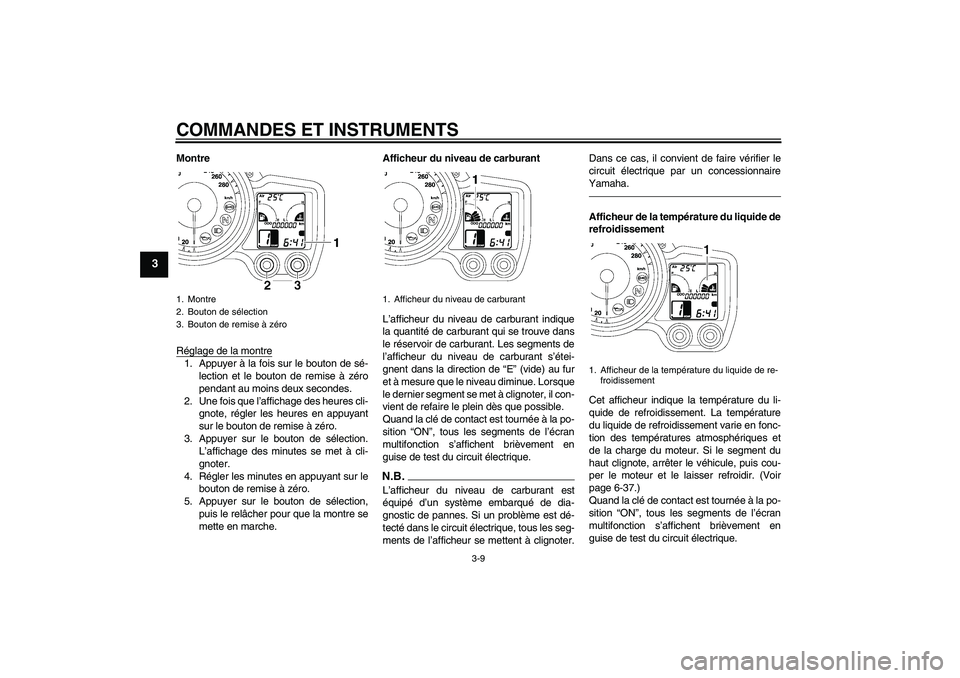YAMAHA FJR1300AS 2011  Notices Demploi (in French) COMMANDES ET INSTRUMENTS
3-9
3
Montre
Réglage de la montre1. Appuyer à la fois sur le bouton de sé-
lection et le bouton de remise à zéro
pendant au moins deux secondes.
2. Une fois que l’affic